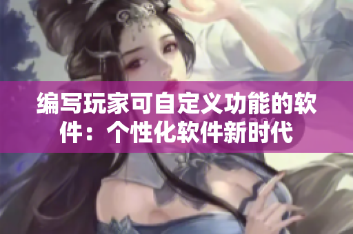 编写玩家可自定义功能的软件：个性化软件新时代