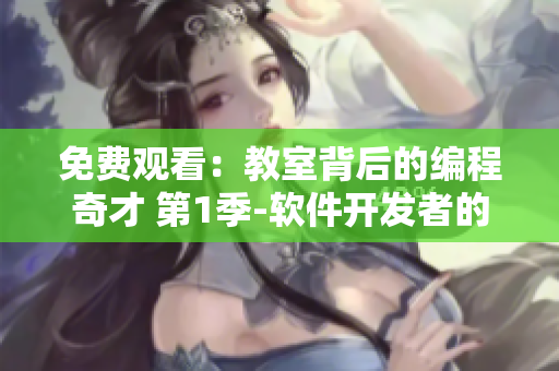 免费观看：教室背后的编程奇才 第1季-软件开发者的成长之路