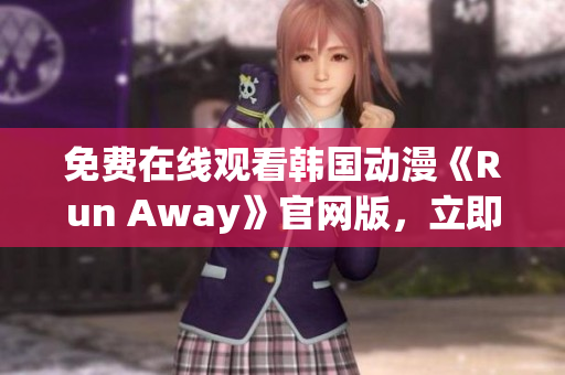 免费在线观看韩国动漫《Run Away》官网版，立即体验心跳加速的冒险之旅！