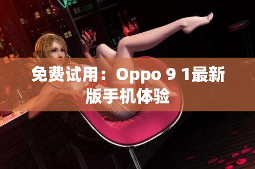 免费试用：Oppo 9 1最新版手机体验
