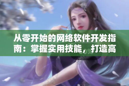 从零开始的网络软件开发指南：掌握实用技能，打造高效产品