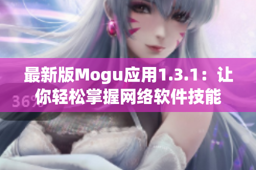 最新版Mogu应用1.3.1：让你轻松掌握网络软件技能