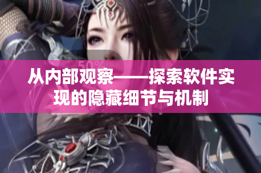 从内部观察——探索软件实现的隐藏细节与机制