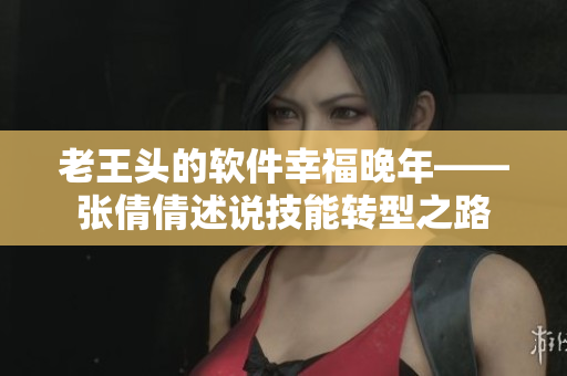 老王头的软件幸福晚年——张倩倩述说技能转型之路