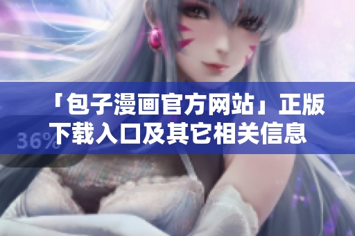 「包子漫画官方网站」正版下载入口及其它相关信息