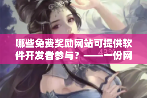 哪些免费奖励网站可提供软件开发者参与？——一份网络软件编辑准备的清单