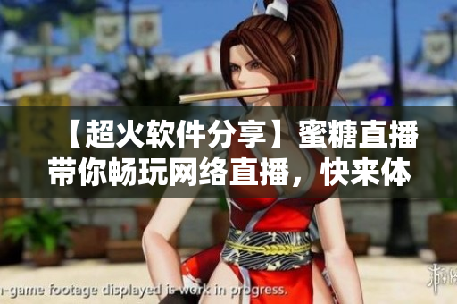 【超火软件分享】蜜糖直播带你畅玩网络直播，快来体验吧！