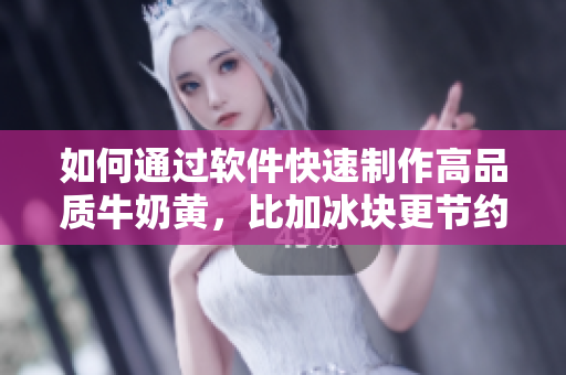 如何通过软件快速制作高品质牛奶黄，比加冰块更节约时间