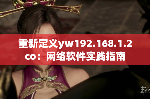 重新定义yw192.168.1.2co：网络软件实践指南
