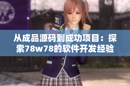 从成品源码到成功项目：探索78w78的软件开发经验