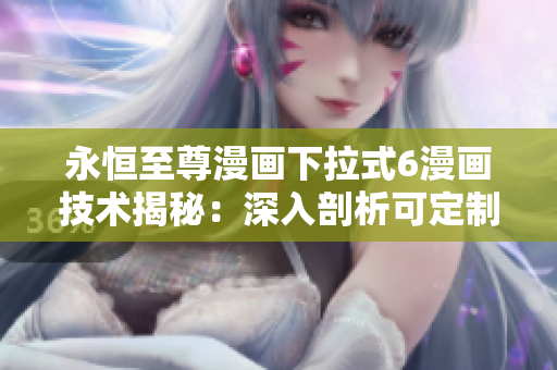 永恒至尊漫画下拉式6漫画技术揭秘：深入剖析可定制化的网络软件开发