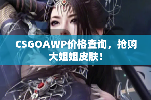 CSGOAWP价格查询，抢购大姐姐皮肤！