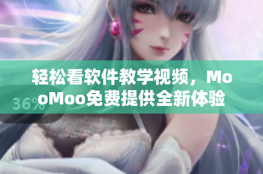 轻松看软件教学视频，MooMoo免费提供全新体验