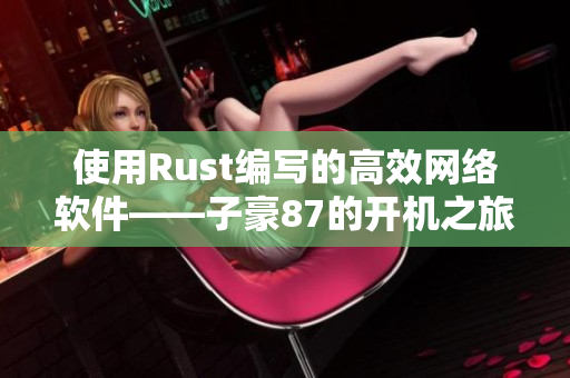 使用Rust编写的高效网络软件——子豪87的开机之旅