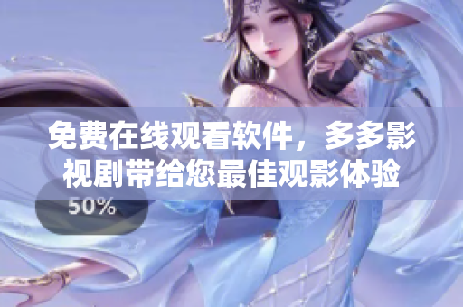 免费在线观看软件，多多影视剧带给您最佳观影体验