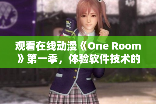 观看在线动漫《One Room》第一季，体验软件技术的优异表现