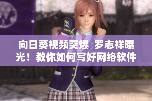 向日葵视频突爆  罗志祥曝光！教你如何写好网络软件文章