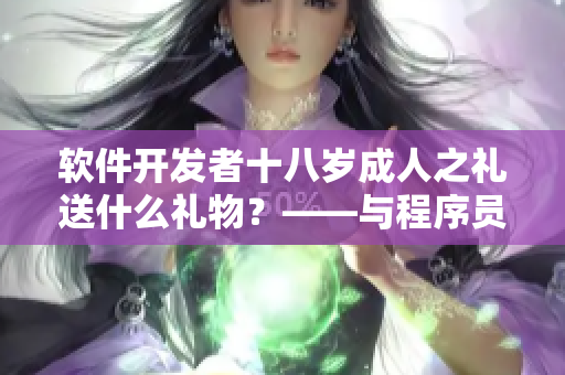 软件开发者十八岁成人之礼送什么礼物？——与程序员相关的送礼指南