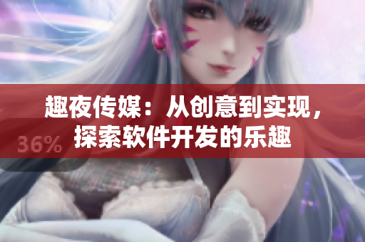 趣夜传媒：从创意到实现，探索软件开发的乐趣