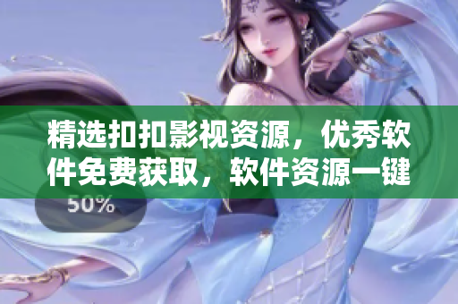 精选扣扣影视资源，优秀软件免费获取，软件资源一键下载，软件推荐排行榜