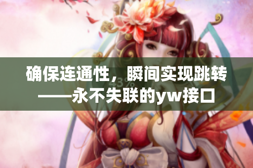 确保连通性，瞬间实现跳转——永不失联的yw接口