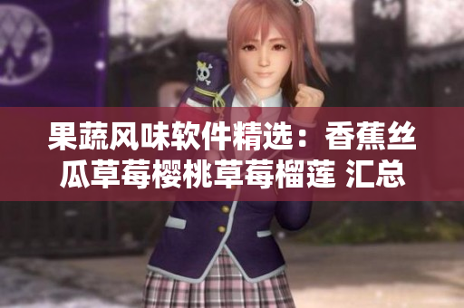 果蔬风味软件精选：香蕉丝瓜草莓樱桃草莓榴莲 汇总