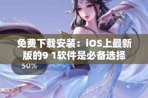 免费下载安装：iOS上最新版的9 1软件是必备选择