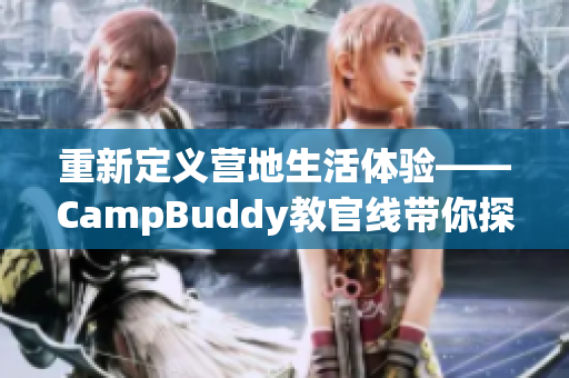 重新定义营地生活体验——CampBuddy教官线带你探索户外软件之美