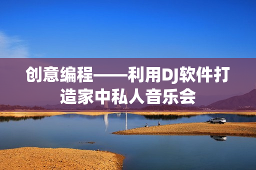 创意编程——利用DJ软件打造家中私人音乐会