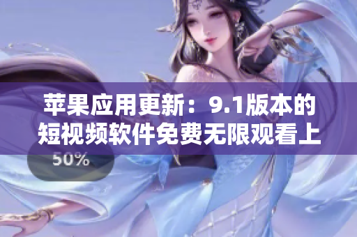 苹果应用更新：9.1版本的短视频软件免费无限观看上线！