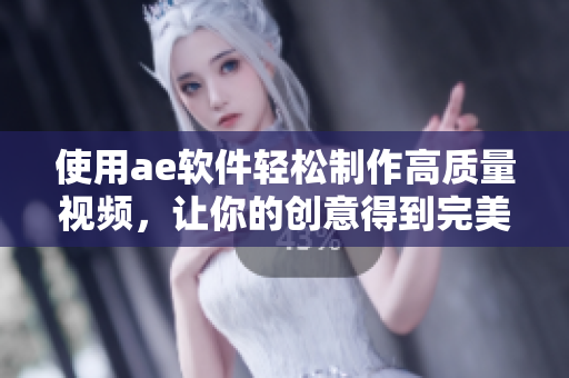 使用ae软件轻松制作高质量视频，让你的创意得到完美呈现