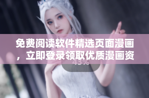 免费阅读软件精选页面漫画，立即登录领取优质漫画资源