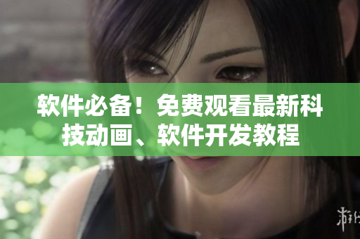 软件必备！免费观看最新科技动画、软件开发教程