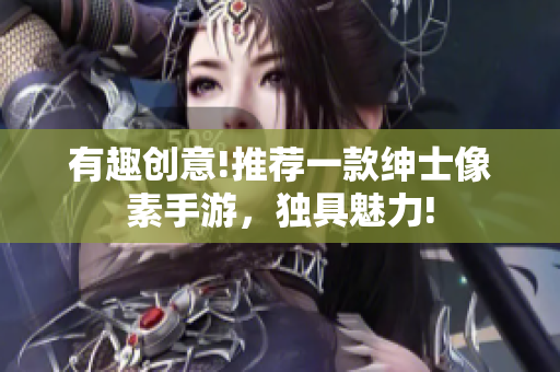 有趣创意!推荐一款绅士像素手游，独具魅力!