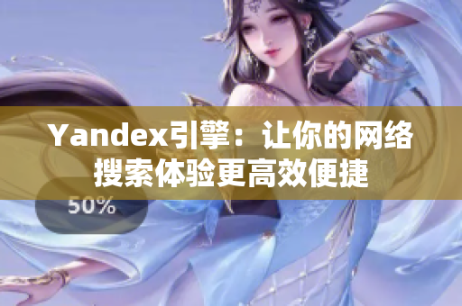 Yandex引擎：让你的网络搜索体验更高效便捷