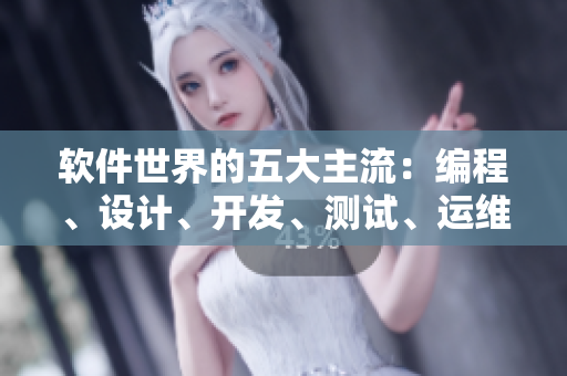 软件世界的五大主流：编程、设计、开发、测试、运维