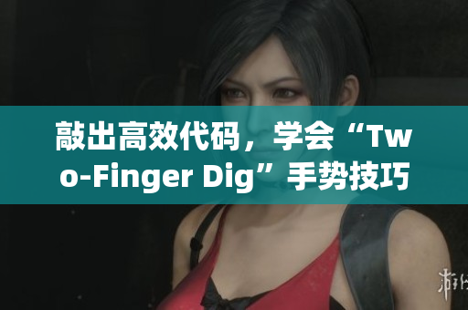 敲出高效代码，学会“Two-Finger Dig”手势技巧！