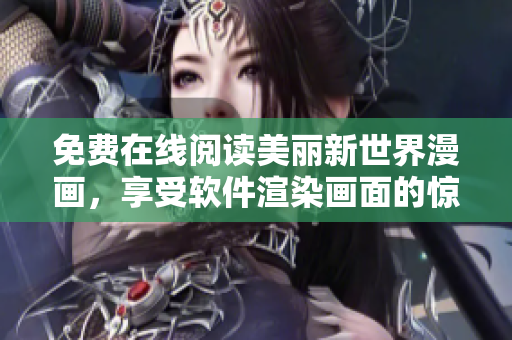 免费在线阅读美丽新世界漫画，享受软件渲染画面的惊人之美！