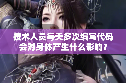 技术人员每天多次编写代码会对身体产生什么影响？