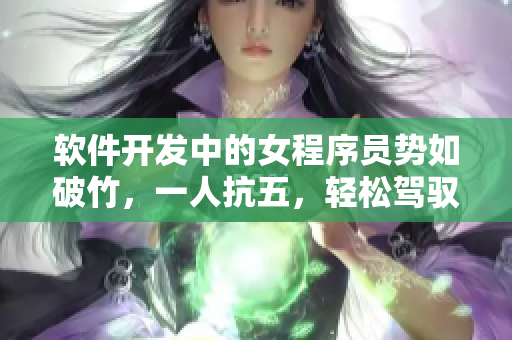 软件开发中的女程序员势如破竹，一人抗五，轻松驾驭1v5挑战