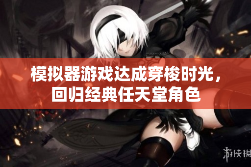 模拟器游戏达成穿梭时光，回归经典任天堂角色