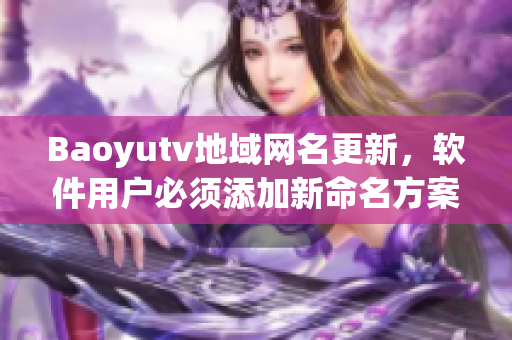 Baoyutv地域网名更新，软件用户必须添加新命名方案