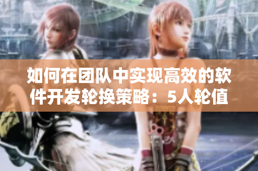 如何在团队中实现高效的软件开发轮换策略：5人轮值制简介