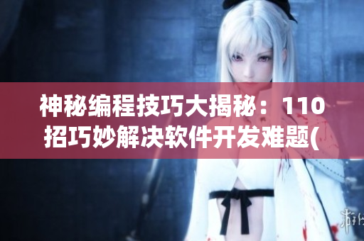 神秘编程技巧大揭秘：110招巧妙解决软件开发难题(1)