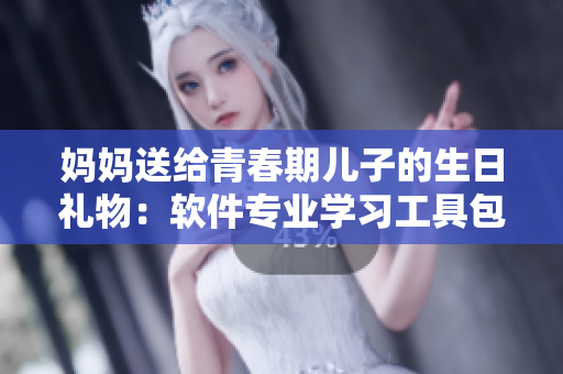 妈妈送给青春期儿子的生日礼物：软件专业学习工具包