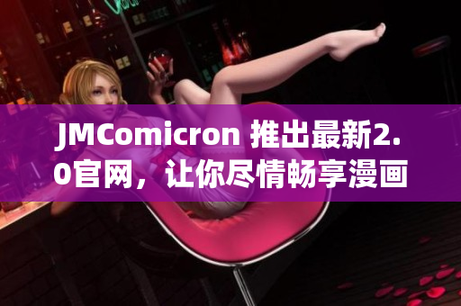 JMComicron 推出最新2.0官网，让你尽情畅享漫画世界