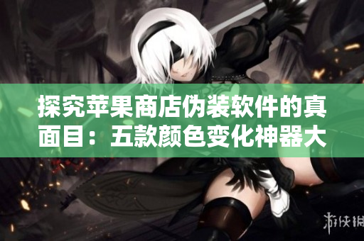 探究苹果商店伪装软件的真面目：五款颜色变化神器大揭秘！