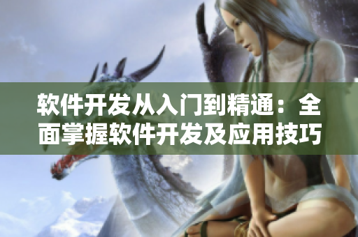 软件开发从入门到精通：全面掌握软件开发及应用技巧