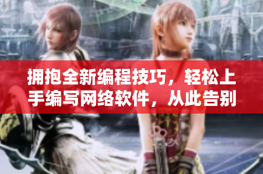 拥抱全新编程技巧，轻松上手编写网络软件，从此告别繁琐操作