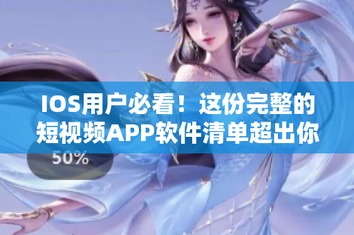 IOS用户必看！这份完整的短视频APP软件清单超出你的想象！